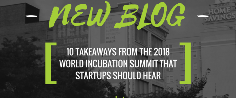 10 TAKEAWAYS FROM THE 2018 WORLD INCUBATION SUMMIT THAT STARTUPS SHOULD HEAR, TOO